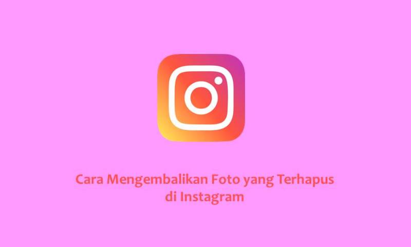 Cara Mengembalikan Foto yang Terhapus di Instagram
