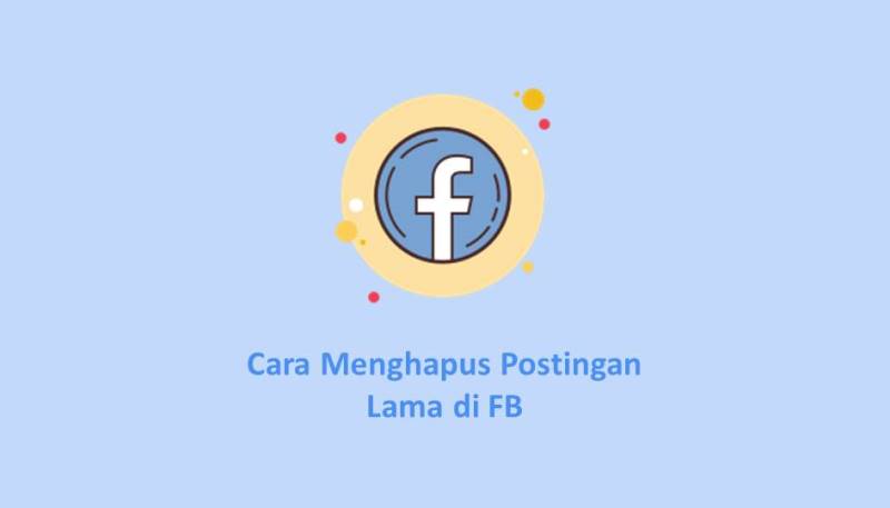 Cara Menghapus Postingan Lama di FB