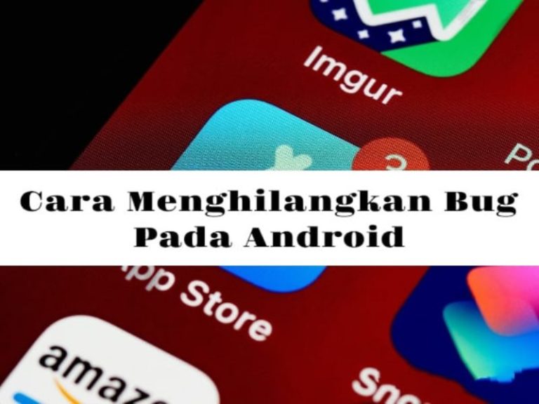 Cara Menghilangkan Bug Pada Android