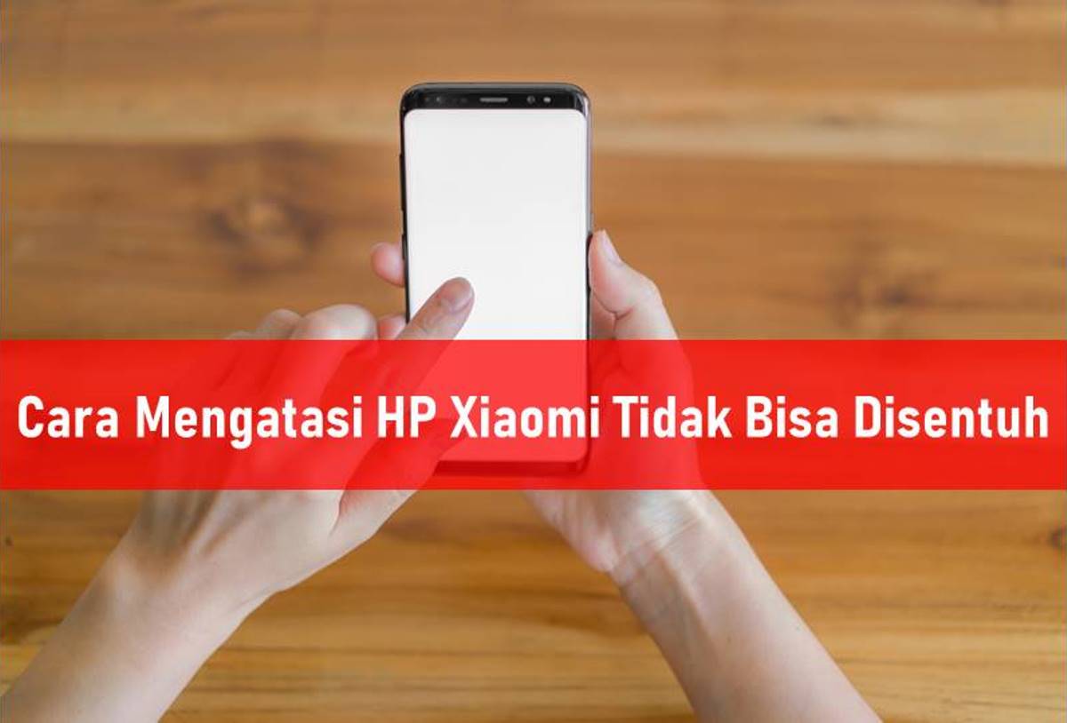 Cara Mengatasi HP Xiaomi Tidak Bisa Disentuh dan Dimatikan - Rancah Post