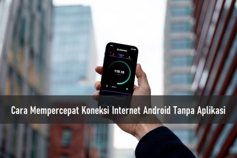 Cara Mempercepat Koneksi Internet Android Tanpa Aplikasi