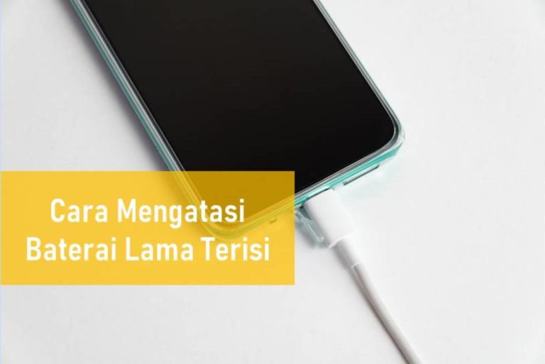 Cara Mengatasi Baterai Lama Terisi