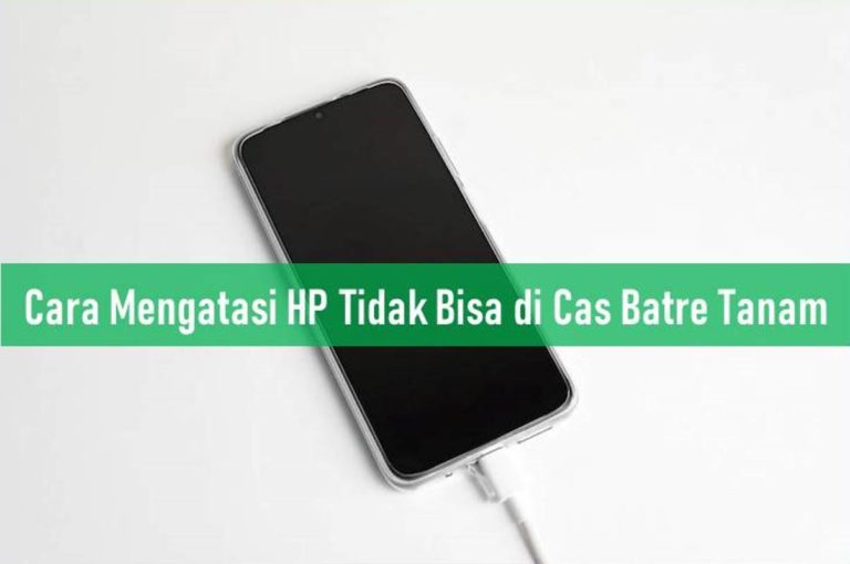 Cara Mengatasi HP Tidak Bisa di Cas Batre Tanam