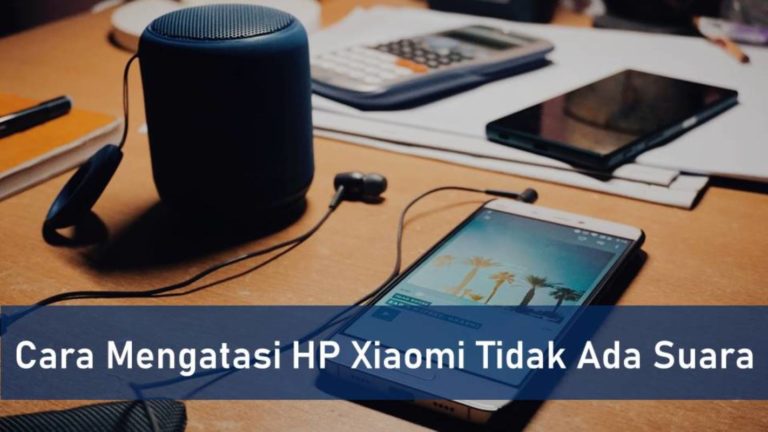 Cara Mengatasi HP Xiaomi Tidak Ada Suara