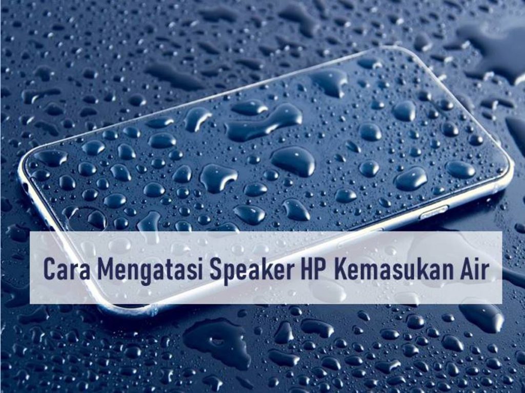 Cara Mengatasi Speaker HP Kemasukan Air