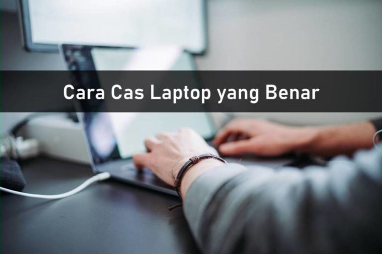 Cara Cas Laptop yang Benar