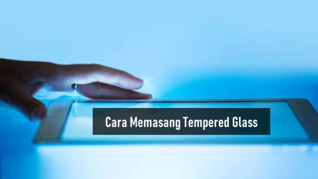 Cara Memasang Tempered Glass