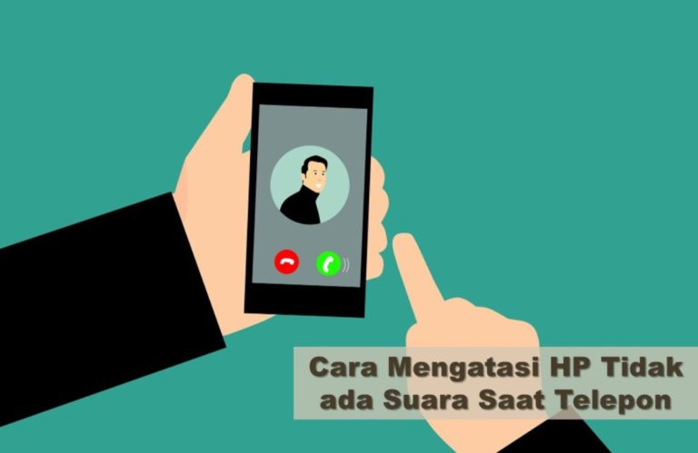Cara Mengatasi HP Tidak ada Suara Saat Telepon
