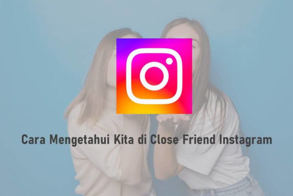 Cara Mengetahui Kita di Close Friend Instagram