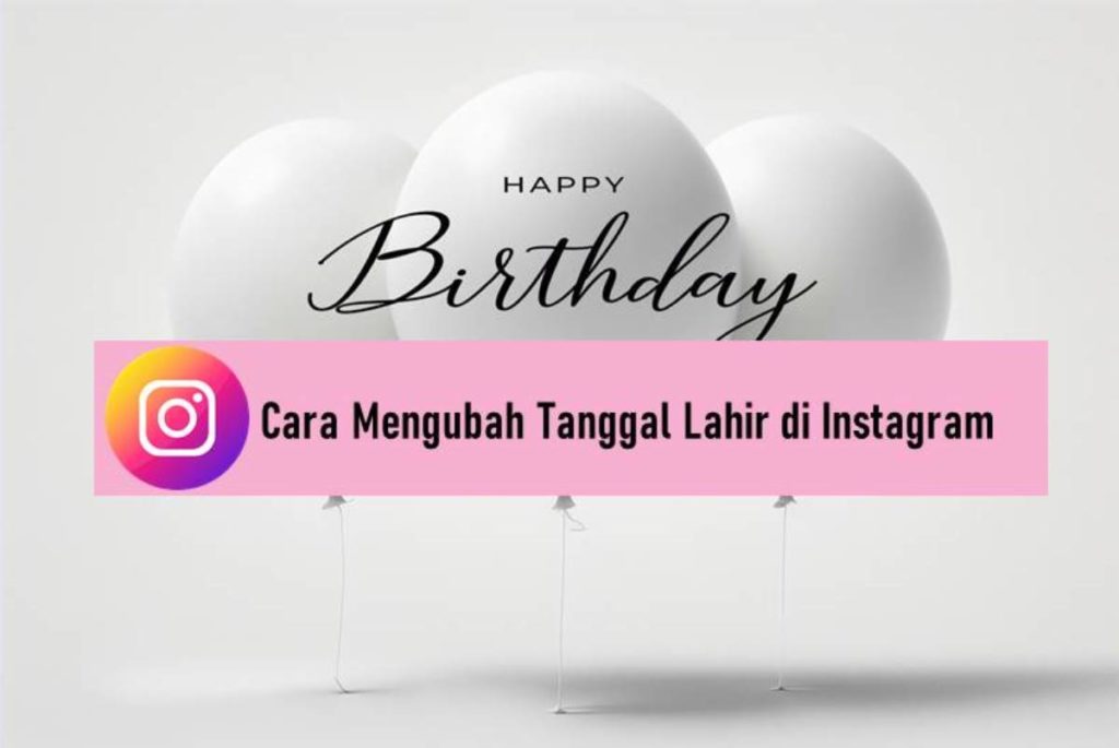 Cara Mengubah Tanggal Lahir di Instagram