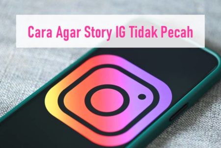 Cara Agar Story IG Tidak Pecah