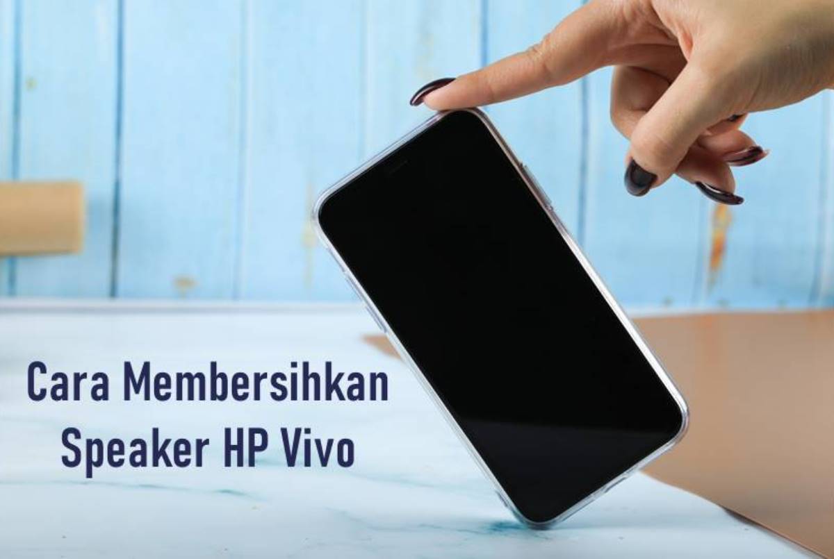Cara Membersihkan Speaker HP Vivo