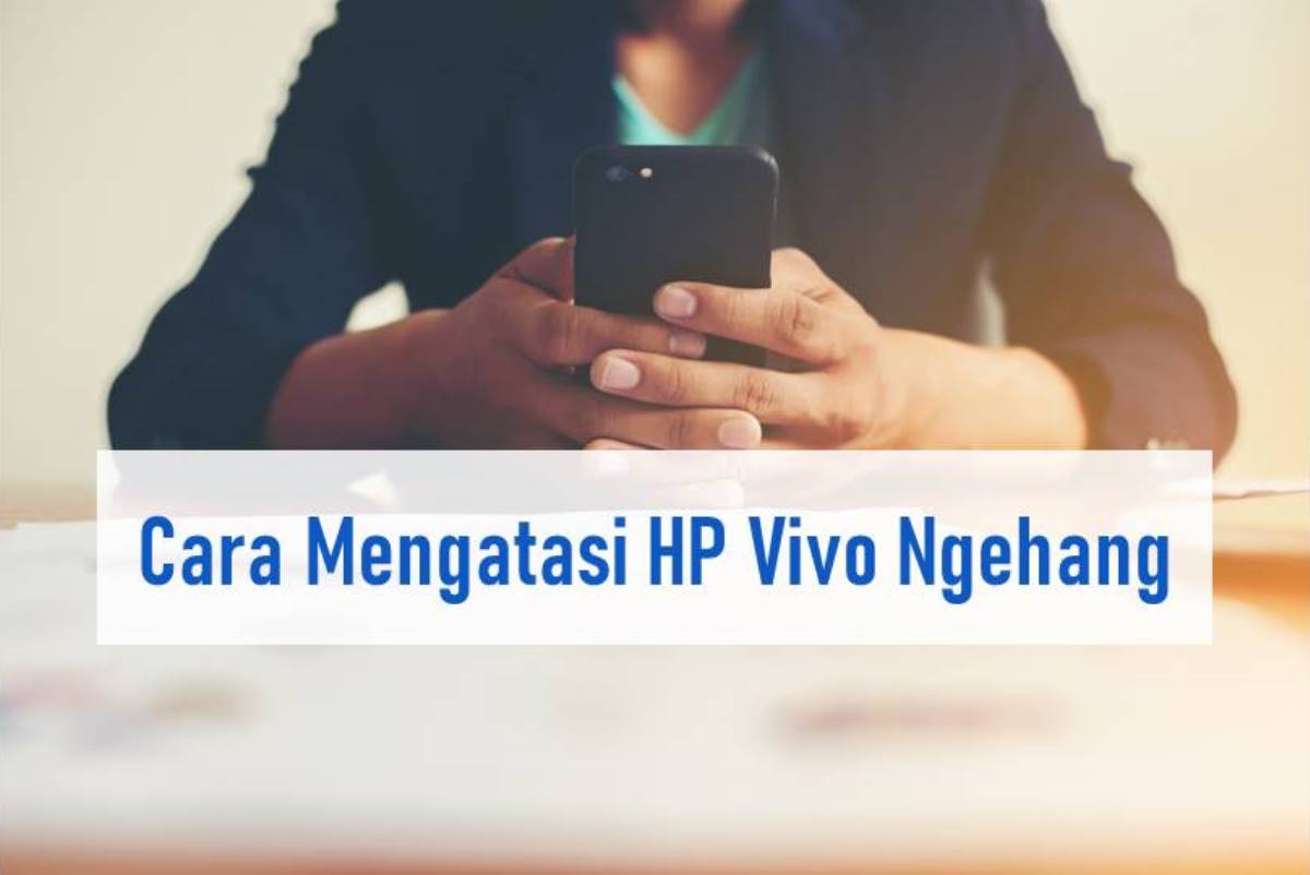 Cara Mengatasi HP Vivo Ngehang