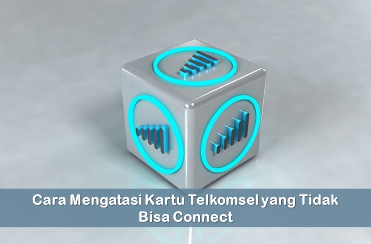 Cara Mengatasi Kartu Telkomsel yang Tidak Bisa Connect