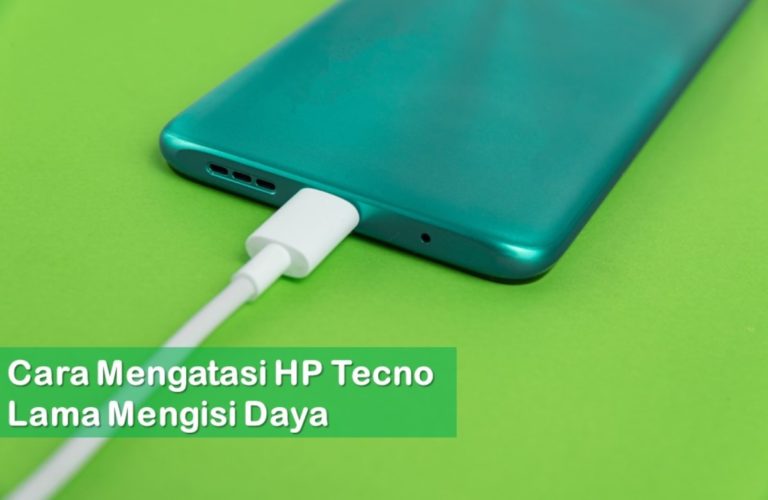 Cara Mengatasi HP Tecno Lama Mengisi Daya