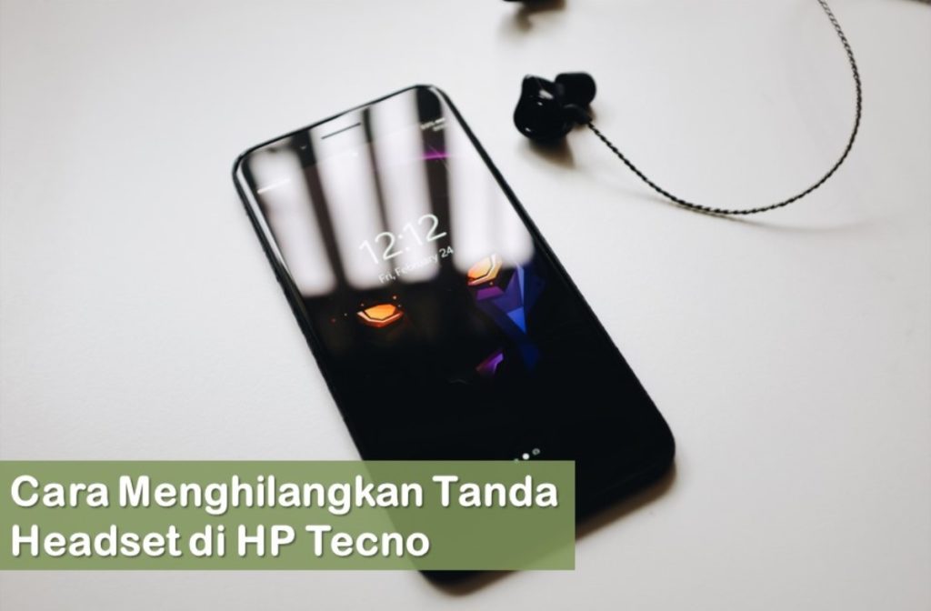 Cara Menghilangkan Tanda Headset di HP Tecno