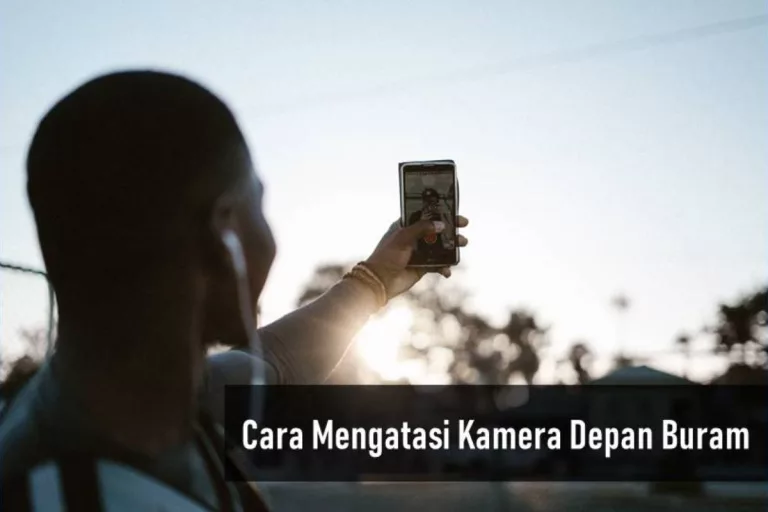 Cara Mengatasi Kamera Depan Buram