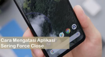 Cara Mengatasi Aplikasi Sering Force Close