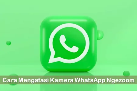 Cara Mengatasi Kamera WhatsApp Ngezoom