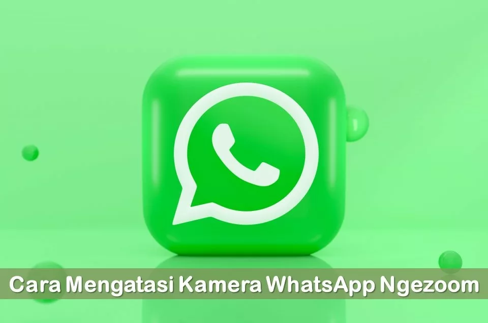 Cara Mengatasi Kamera WhatsApp Ngezoom